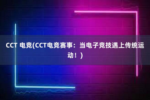 CCT 电竞(CCT电竞赛事：当电子竞技遇上传统运动！)