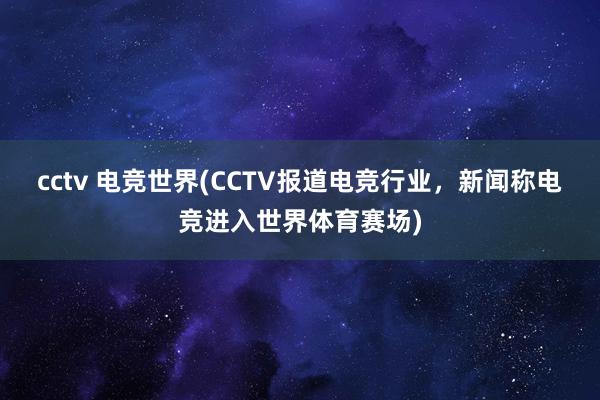 cctv 电竞世界(CCTV报道电竞行业，新闻称电竞进入世界体育赛场)