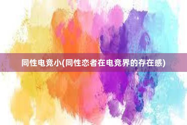 同性电竞小(同性恋者在电竞界的存在感)