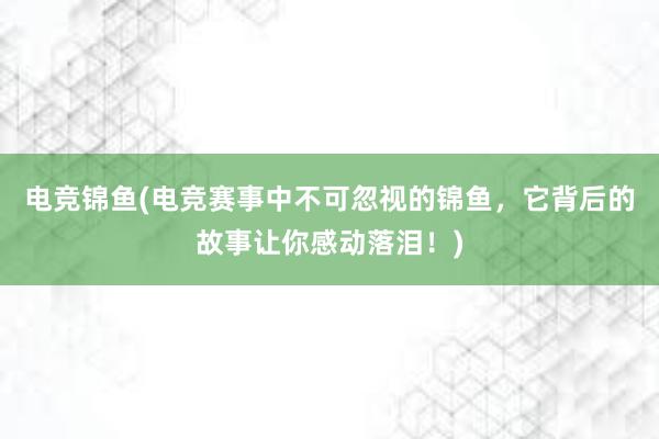 电竞锦鱼(电竞赛事中不可忽视的锦鱼，它背后的故事让你感动落泪！)