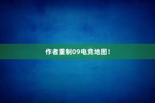 作者重制09电竞地图！