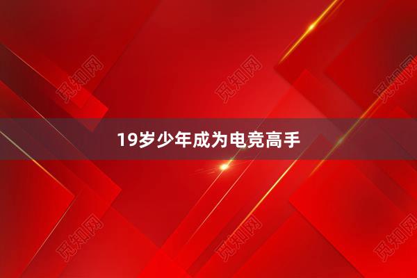 19岁少年成为电竞高手