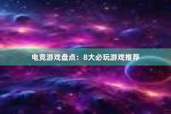 电竞游戏盘点：8大必玩游戏推荐