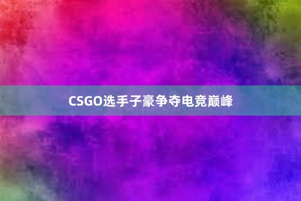 CSGO选手子豪争夺电竞巅峰