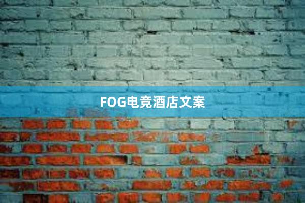 FOG电竞酒店文案