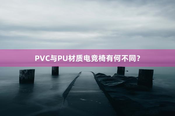 PVC与PU材质电竞椅有何不同？