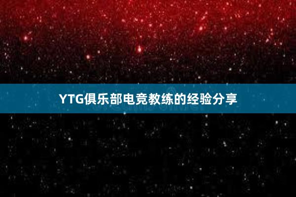 YTG俱乐部电竞教练的经验分享