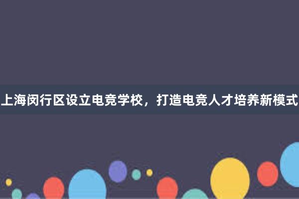 上海闵行区设立电竞学校，打造电竞人才培养新模式