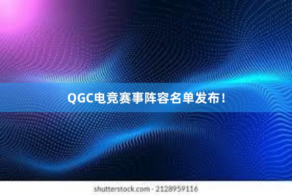 QGC电竞赛事阵容名单发布！