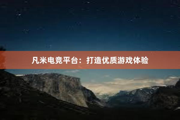 凡米电竞平台：打造优质游戏体验