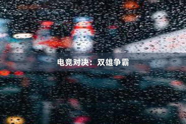 电竞对决：双雄争霸