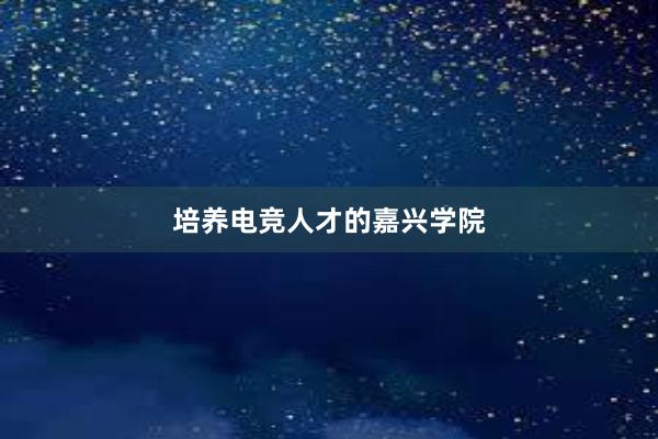 培养电竞人才的嘉兴学院