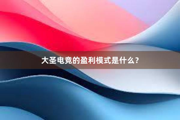 大圣电竞的盈利模式是什么？