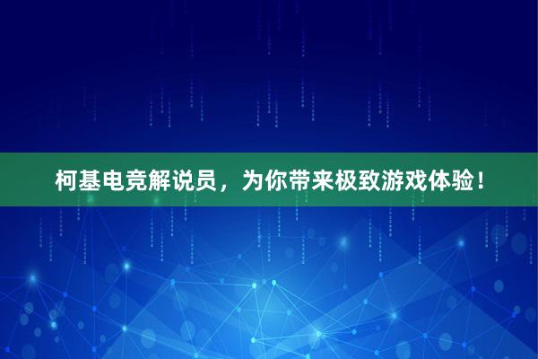 柯基电竞解说员，为你带来极致游戏体验！