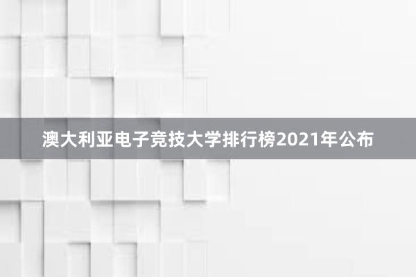 澳大利亚电子竞技大学排行榜2021年公布