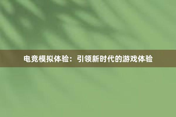 电竞模拟体验：引领新时代的游戏体验