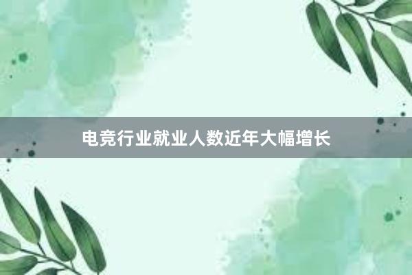 电竞行业就业人数近年大幅增长