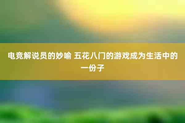 电竞解说员的妙喻 五花八门的游戏成为生活中的一份子