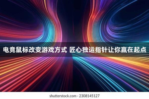 电竞鼠标改变游戏方式 匠心独运指针让你赢在起点