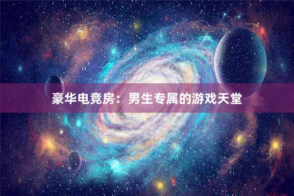 豪华电竞房：男生专属的游戏天堂